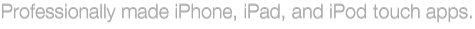 Professionally made iPhone, iPad, and iPod touch apps.